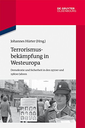 Terrorismusbekämpfung in Westeuropa: Demokratie und Sicherheit in den 1970er und 1980er Jahren (Quellen und Darstellungen zur Zeitgeschichte, 104, Band 104)