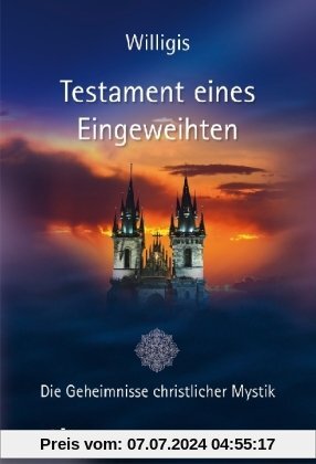 Testament eines Eingeweihten -: Die Geheimnisse christlicher Mystik