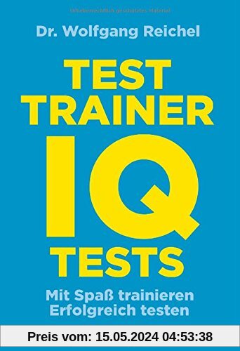 Testtrainer IQ-Tests: . Mit Spaß trainieren - . Erfolgreich testen