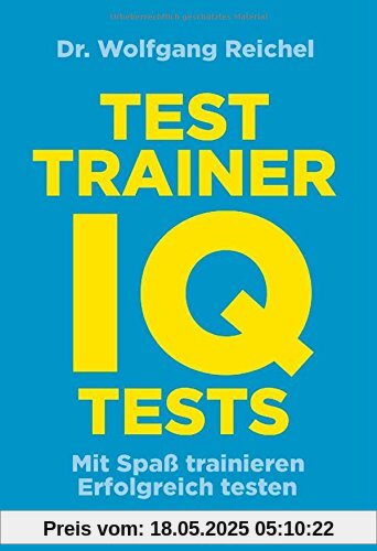 Testtrainer IQ-Tests: . Mit Spaß trainieren - . Erfolgreich testen