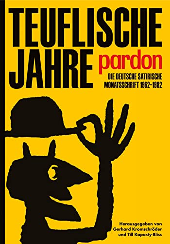 Teuflische Jahre: Pardon: Die deutsche satirische Monatsschrift 1962–1982 Teuflische Jahre: Pardon: Die deutsche satirische Monatsschrift 1962–1982