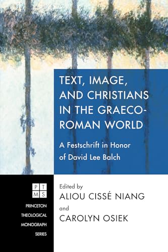 Text, Image, and Christians in the Graeco-Roman World: A Festschrift in Honor of David Lee Balch (Princeton Theological Monograph, Band 176)