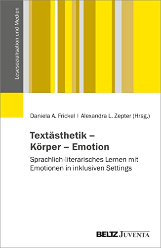 Textästhetik – Körper – Emotion: Sprachlich-literarisches Lernen mit Emotionen in inklusiven Settings (Lesesozialisation und Medien) von Beltz Juventa