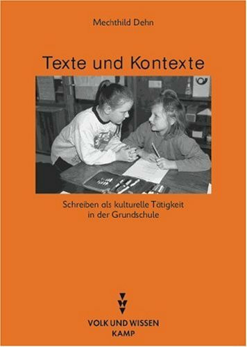 Texte und Kontexte: Schreiben als kulturelle Tätigkeit in der Grundschule Texte und Kontexte: Schreiben als kulturelle Tätigkeit in der Grundschule