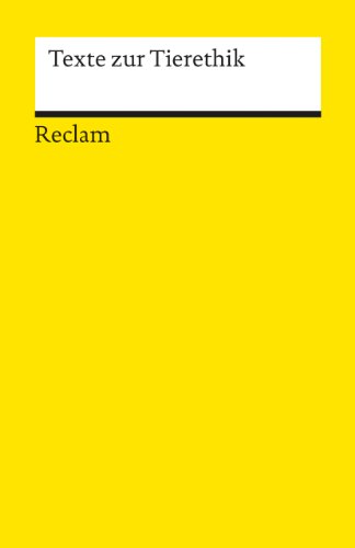 Texte zur Tierethik: Überlegungen zu Mensch-Tier-Beziehung; Tierrechte; Tierschutz; Tierversuche (Reclams Universal-Bibliothek)