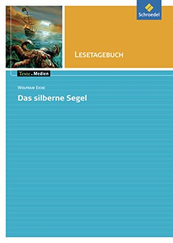 Texte.Medien: Wolfram Eicke: Das silberne Segel: Lesetagebuch (Texte.Medien: Kinder- und Jugendbücher ab Klasse 5)