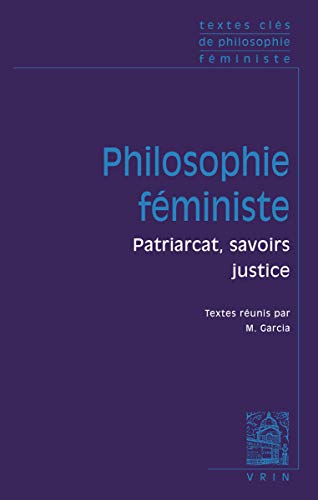 Textes Cles de Philosophie Feministe: Patriarcat, savoirs, justice