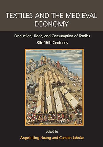 Textiles and the Medieval Economy: Production, Trade, and Consumption of Textiles, 8th-16th Centuries (Ancient Textiles, 16, Band 16)
