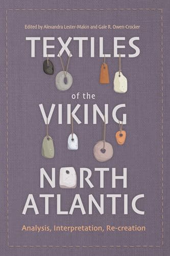 Textiles of the Viking North Atlantic: Analysis, Interpretation, Re-creation (Medieval and Renaissance Clothing and Textiles, 7)
