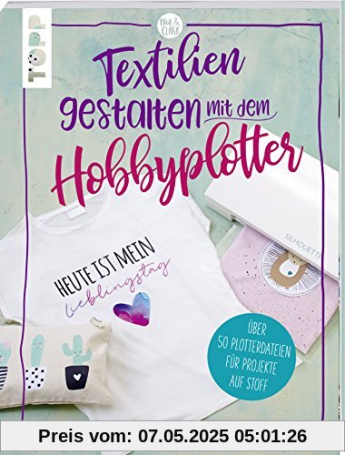 Textilien gestalten mit dem Hobbyplotter – Applikationen für T-Shirts, Kissen, Taschen und mehr: Über 50 Plotterdateien für Projekte auf Stoff