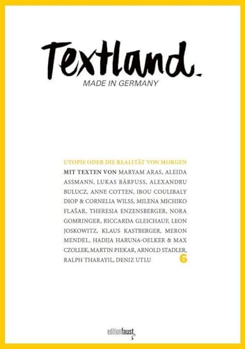 Textland - Made in Germany. Utopie oder Die Realität von morgen: 6 - Utopie oder Die Realität von morgen von Edition Faust