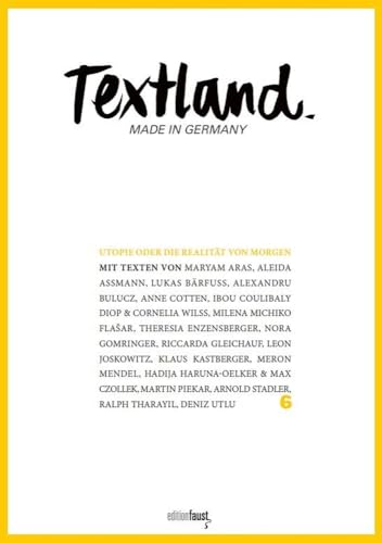 Textland - Made in Germany. Utopie oder Die Realität von morgen: 6 - Utopie oder Die Realität von morgen Textland - Made in Germany. Utopie oder Die Realität von morgen: 6 - Utopie oder Die Realität von morgen