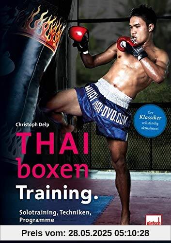 Thaiboxen Training.: Solotraining, Techniken, Programme Thaiboxen Training.: Solotraining, Techniken, Programme
