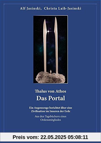 Thalus von Athos - Das Portal: Ein Augenzeuge berichtet über eine Zivilisation im Inneren der Erde, aus den Tagebüchern eines Ordensmitgliedes. Buch 2