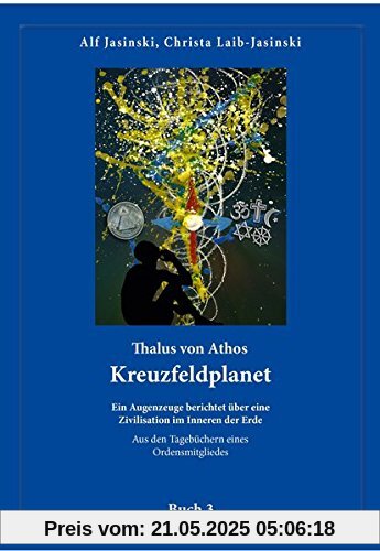 Thalus von Athos - Kreuzfeldplanet: Ein Augenzeuge berichtet über eine Zivilisation im Inneren der Erde, aus den Tagebüchern eines Ordensmitgliedes. Buch 3 Thalus von Athos - Kreuzfeldplanet: Ein Augenzeuge berichtet über eine Zivilisation im Inneren der Erde, aus den Tagebüchern eines Ordensmitgliedes. Buch 3