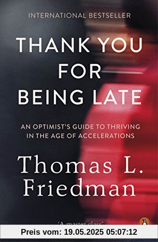 Thank You for Being Late: An Optimist's Guide to Thriving in the Age of Accelerations Thank You for Being Late: An Optimist's Guide to Thriving in the Age of Accelerations