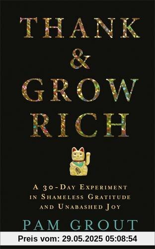 Thank & Grow Rich: A 30-Day Experiment in Shameless Gratitude and Unabashed Joy
