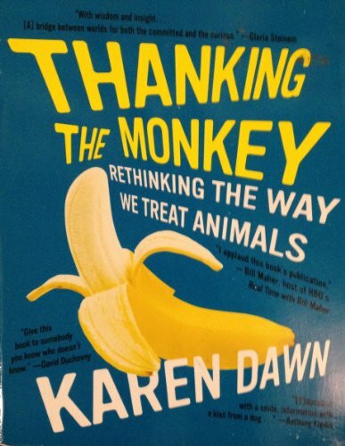 Thanking the Monkey: Rethinking the Way We Treat Animals Thanking the Monkey: Rethinking the Way We Treat Animals