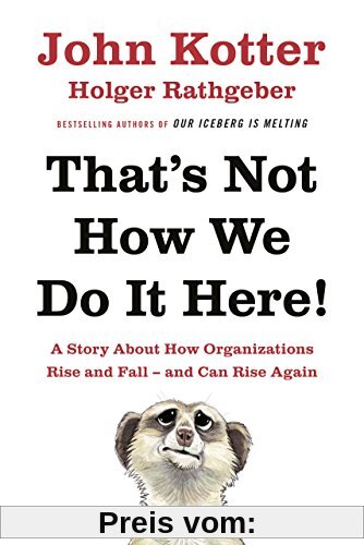 That's Not How We Do It Here!: A Story About How Organizations Rise, Fall - and Can Rise Again