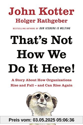 That's Not How We Do It Here!: A Story About How Organizations Rise, Fall - and Can Rise Again