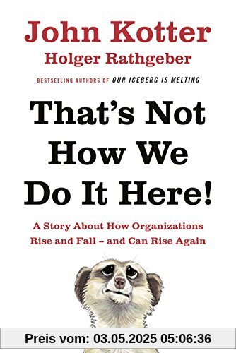 That's Not How We Do It Here!: A Story About How Organizations Rise, Fall - and Can Rise Again