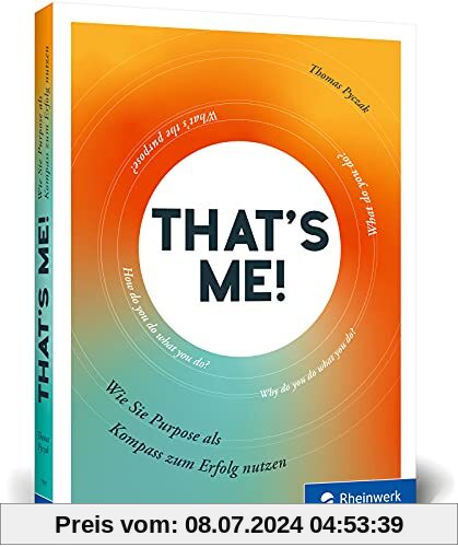 That’s me!: Wie Sie Purpose als Kompass zum Erfolg nutzen. Das Buch für Führungskräfte, Unternehmen, Teams und Selbstständige