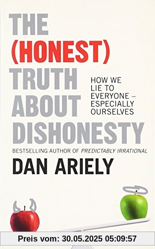 The (Honest) Truth About Dishonesty: How We Lie to Everyone – Especially Ourselves