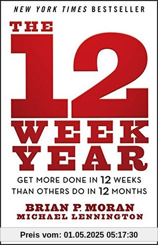 The 12 Week Year: Get More Done in 12 Weeks than Others Do in 12 Months