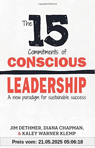 The 15 Commitments of Conscious Leadership: A New Paradigm for Sustainable Success