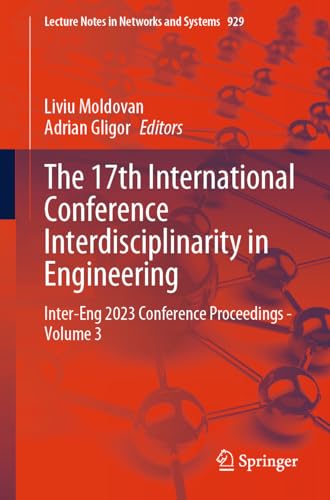 The 17th International Conference Interdisciplinarity in Engineering: Inter-Eng 2023 Conference Proceedings - Volume 3 (Lecture Notes in Networks and Systems, 929, Band 3) von Springer