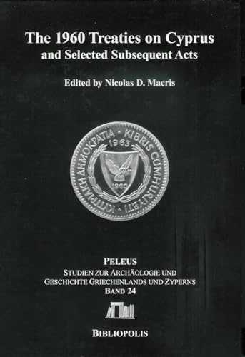 The 1960 Treaties on Cyprus and Selected Subsequent Acts (PELEUS: Studien zur Archäologie und Geschichte Griechenlands und Zyperns, Band 24)