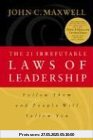 The 21 Irrefutable Laws of Leadership: Follow Them and People Will Follow You The 21 Irrefutable Laws of Leadership: Follow Them and People Will Follow You