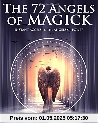 The 72 Angels of Magick: Instant Access to the Angels of Power The 72 Angels of Magick: Instant Access to the Angels of Power