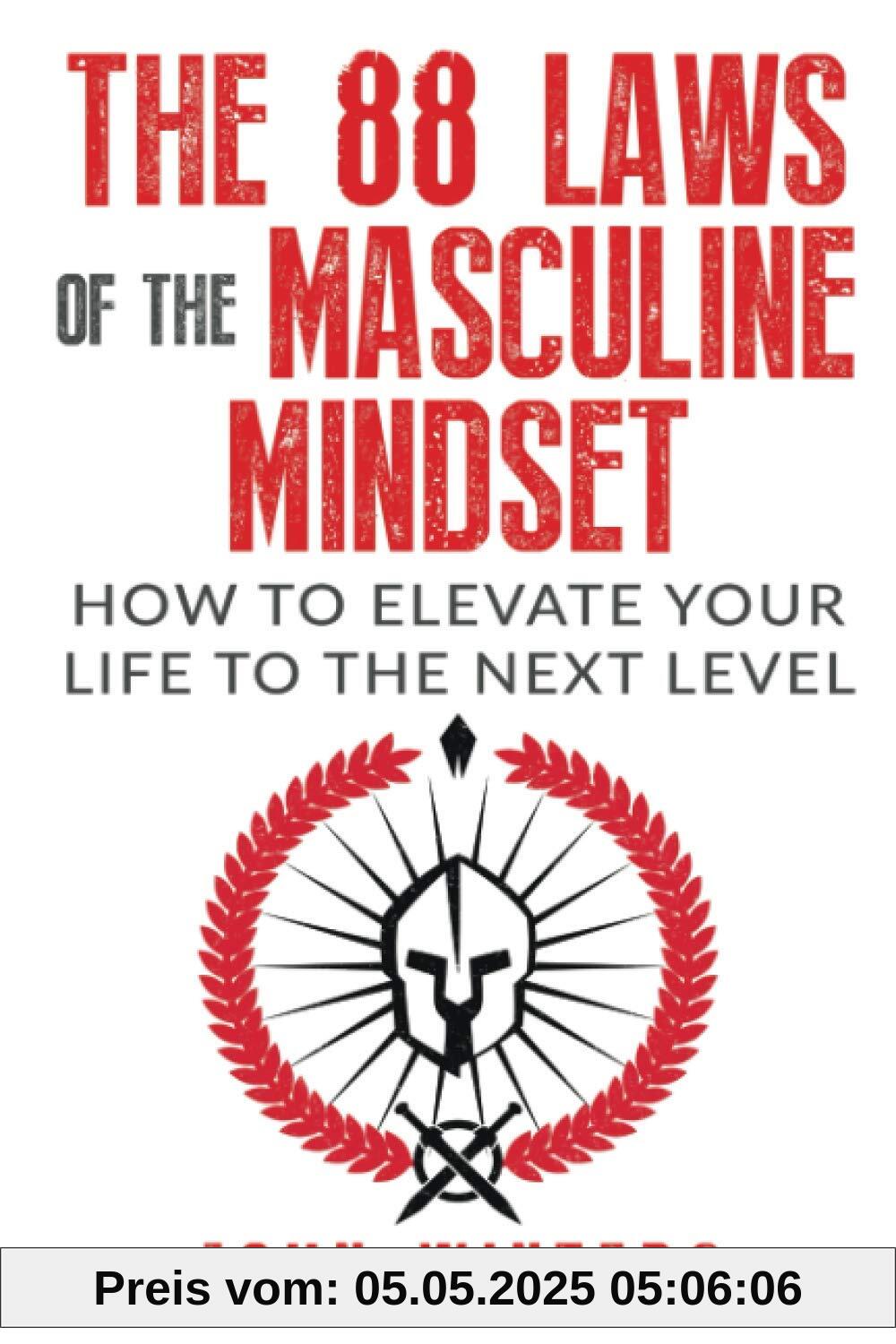 The 88 Laws Of The Masculine Mindset: How To Elevate Your Life To The Next Level (Books for Men Self Help, Band 4)