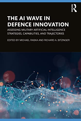 The AI Wave in Defence Innovation: Assessing Military Artificial Intelligence Strategies, Capabilities, and Trajectories von Routledge