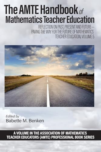 The AMTE Handbook of Mathematics Teacher Education: Reflection on Past, Present and Future – Paving the Way for the Future of Mathematics Teacher ... Educators (AMTE) Professional Book Series)