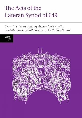 The Acts of the Lateran Synod of 649 (Translated Texts for Historians, 61, Band 61)