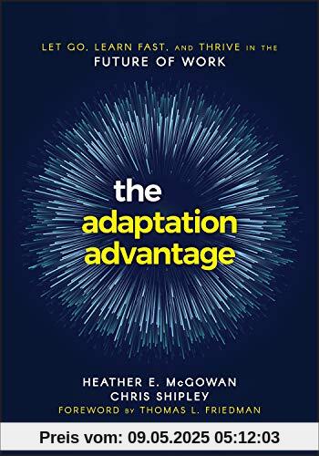 The Adaptation Advantage: Let Go, Learn Fast, and Thrive in the Future of Work The Adaptation Advantage: Let Go, Learn Fast, and Thrive in the Future of Work