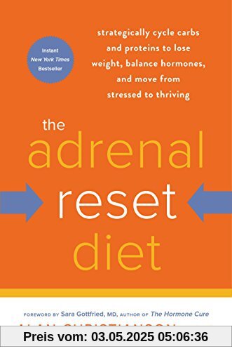 The Adrenal Reset Diet: Strategically Cycle Carbs and Proteins to Lose Weight, Balance Hormones, and Move from Stressed to Thriving
