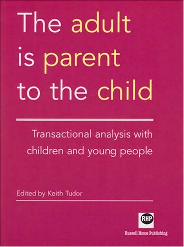 The Adult Is Parent to the Child: Transactional Analysis with Chidren and Young People: Transactional Analysis with Children and Young People von RUSSELL HOUSE PUB