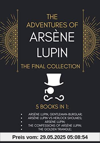 The Adventures of Arsène Lupin - The Final Collection: 5 Books in 1: Arsène Lupin,Gentleman-Burglar, Arsène Lupin vs Herlock Sholmes, Arsene Lupin, The Confessions of Arsène Lupin, The Golden Triangle The Adventures of Arsène Lupin - The Final Collection: 5 Books in 1: Arsène Lupin,Gentleman-Burglar, Arsène Lupin vs Herlock Sholmes, Arsene Lupin, The Confessions of Arsène Lupin, The Golden Triangle