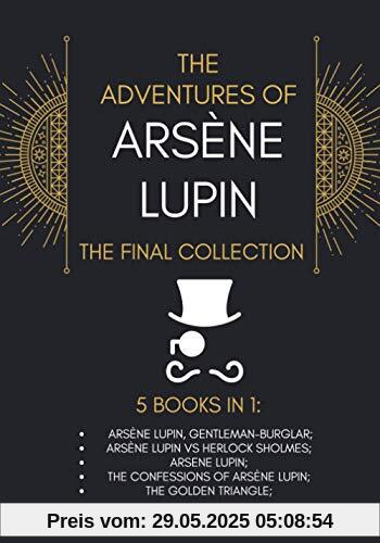 The Adventures of Arsène Lupin - The Final Collection: 5 Books in 1: Arsène Lupin,Gentleman-Burglar, Arsène Lupin vs Herlock Sholmes, Arsene Lupin, The Confessions of Arsène Lupin, The Golden Triangle