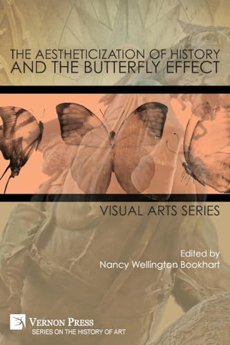 The Aestheticization of History and the Butterfly Effect: Visual Arts Series (History of Art) von Vernon Press