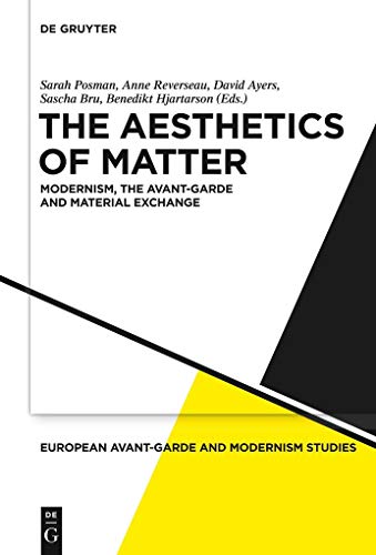 The Aesthetics of Matter: Modernism, the Avant-Garde and Material Exchange (European Avant-Garde and Modernism Studies, 3) von de Gruyter