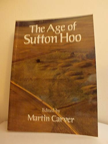 The Age of Sutton Hoo - The Seventh Century in North-Western Europe von Boydell Press