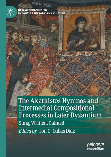 The Akathistos Hymnos and Intermedial Compositional Processes in Later Byzantium: Sung, Written, Painted (New Approaches to Byzantine History and Culture) von Palgrave Macmillan