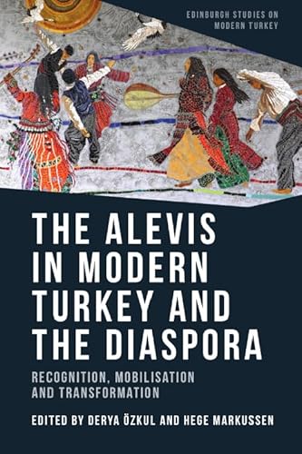 The Alevis in Modern Turkey and the Diaspora: Recognition, Mobilisation and Transformation (Edinburgh Studies on Modern Turkey) von Edinburgh University Press