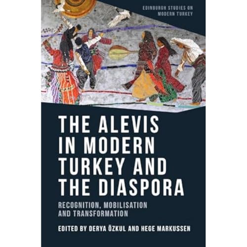 The Alevis in Modern Turkey and the Diaspora: Recognition, Mobilisation and Transformation (Edinburgh Studies on Modern Turkey) von Edinburgh University Press