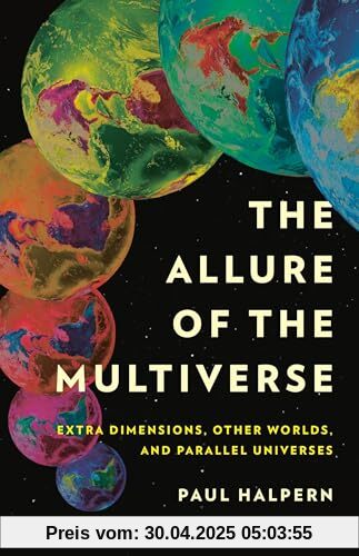 The Allure of the Multiverse: Extra Dimensions, Other Worlds, and Parallel Universes The Allure of the Multiverse: Extra Dimensions, Other Worlds, and Parallel Universes