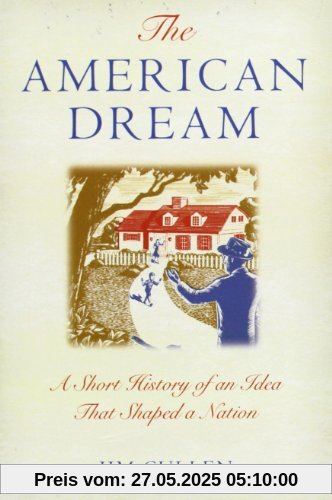 The American Dream: A Short History of an Idea that Shaped a Nation